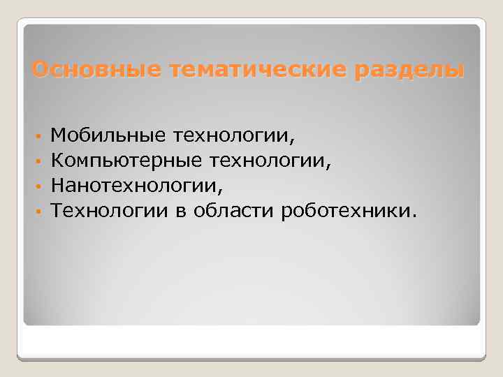 Основные тематические разделы Мобильные технологии, • Компьютерные технологии, • Нанотехнологии, • Технологии в области