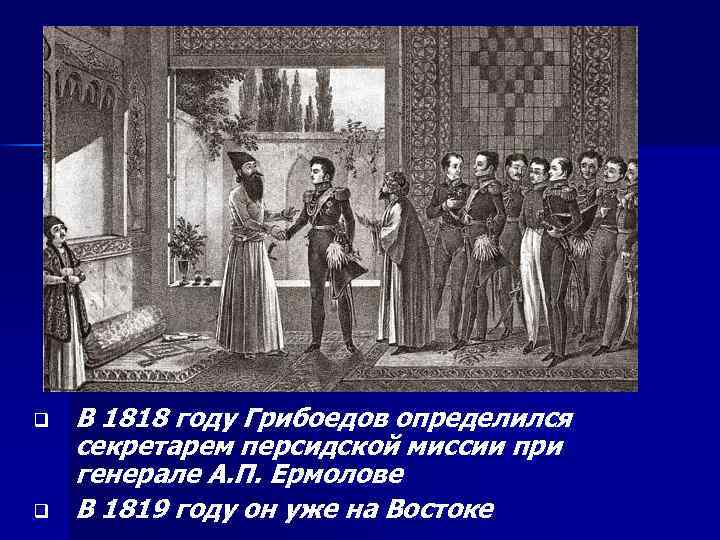 q q В 1818 году Грибоедов определился секретарем персидской миссии при генерале А. П.