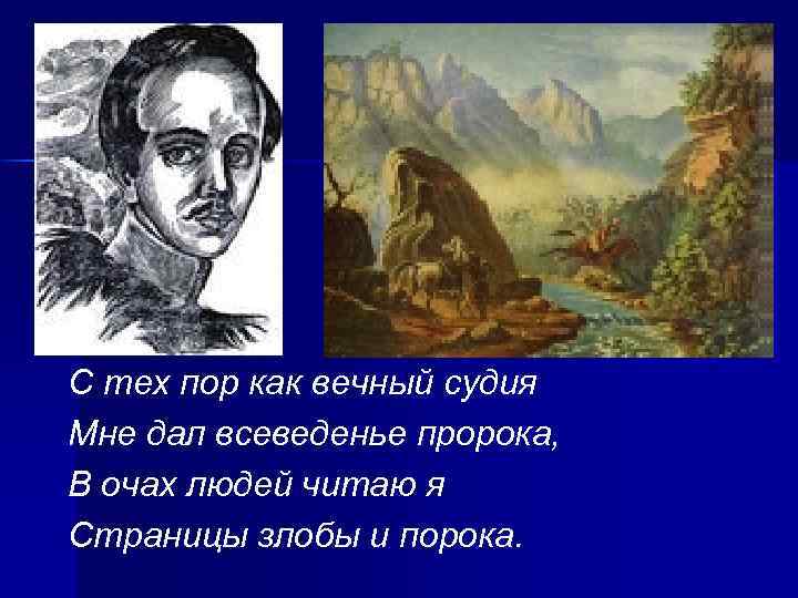 С тех пор как вечный судия Мне дал всеведенье пророка, В очах людей читаю