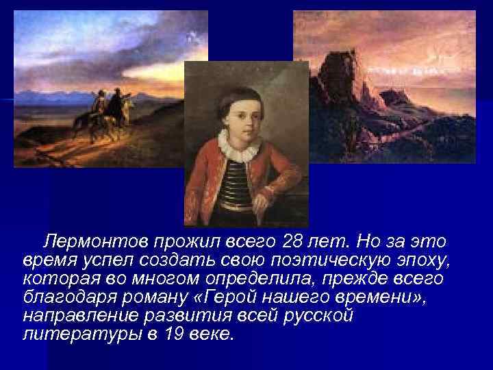 Лермонтов прожил всего 28 лет. Но за это время успел создать свою поэтическую эпоху,