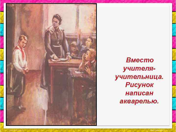 Вместо учителяучительница. Рисунок написан акварелью. 