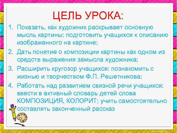 ЦЕЛЬ УРОКА: 1. Показать, как художник раскрывает основную мысль картины; подготовить учащихся к описанию