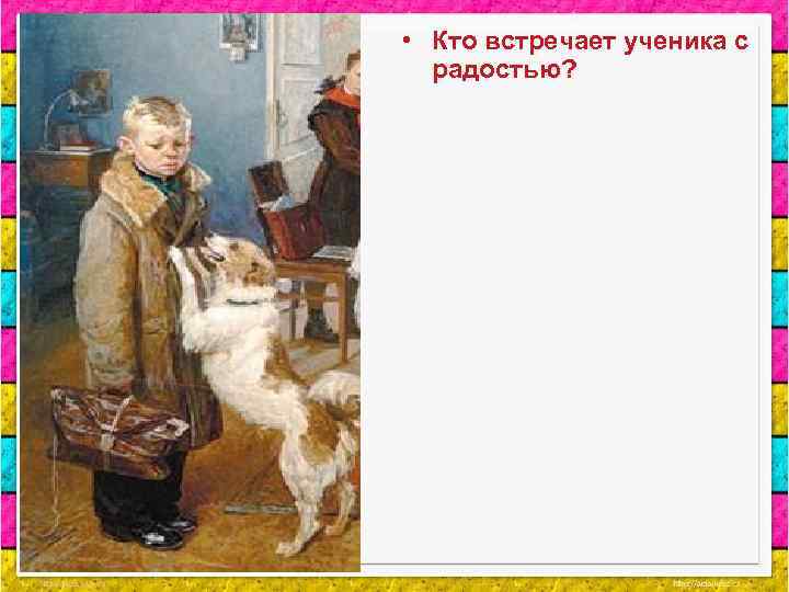  • Кто встречает ученика с радостью? 