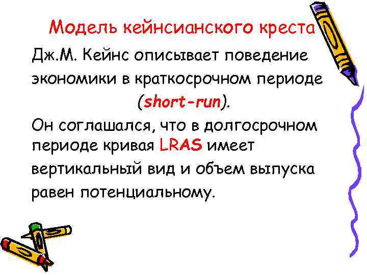Модель кейнсианского креста Дж. М. Кейнс описывает поведение экономики в краткосрочном периоде (short-run). Он