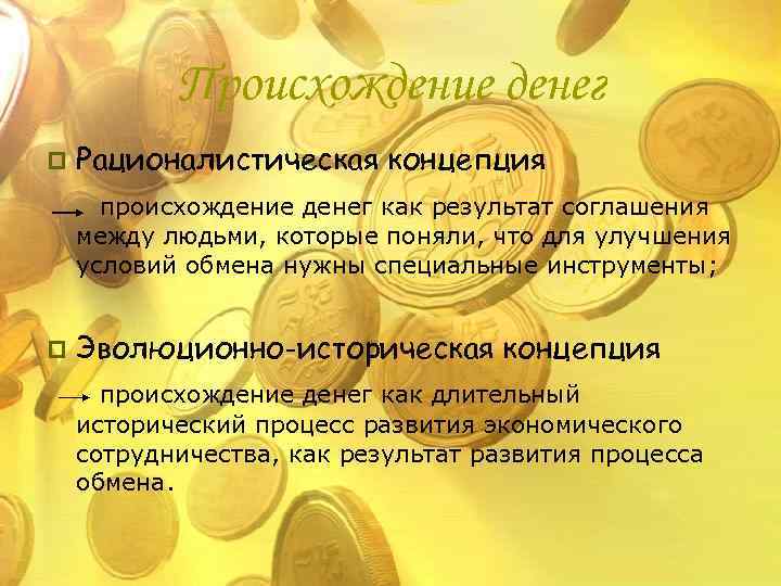 Происхождение денег p Рационалистическая концепция происхождение денег как результат соглашения между людьми, которые поняли,
