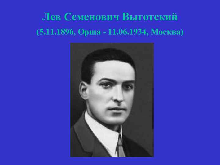 Лев Семенович Выготский (5. 11. 1896, Орша - 11. 06. 1934, Москва) 