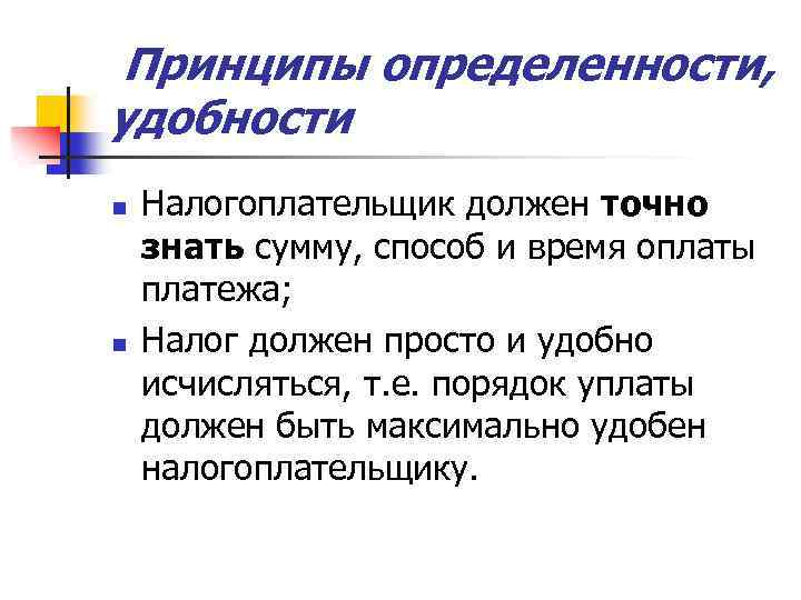  Принципы определенности, удобности n n Налогоплательщик должен точно знать сумму, способ и время