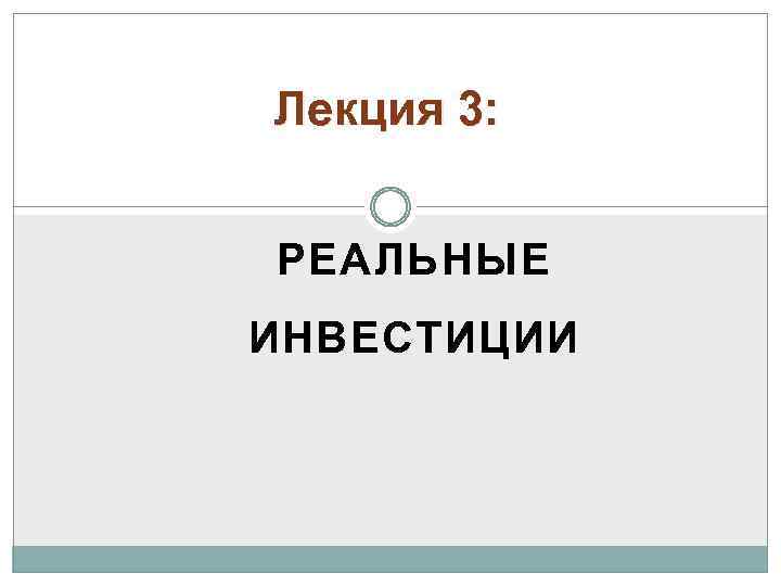 Лекция 3: РЕАЛЬНЫЕ ИНВЕСТИЦИИ 