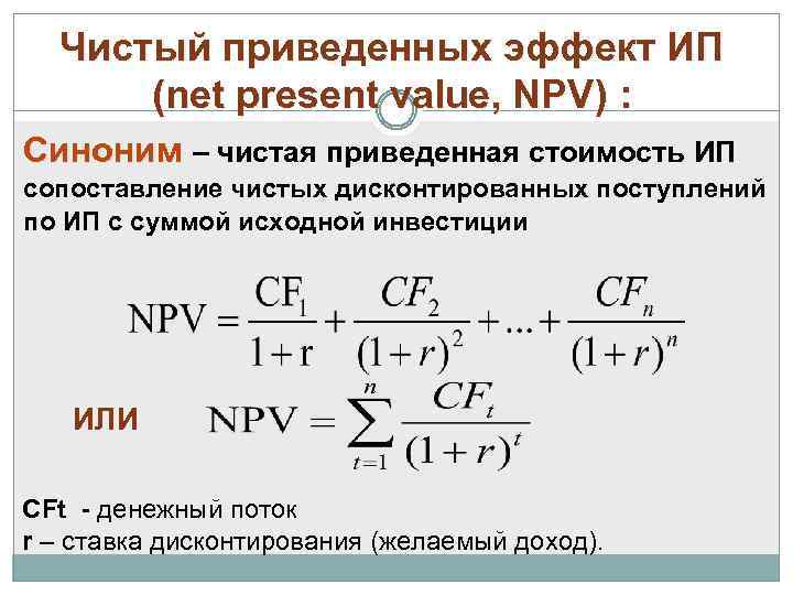 Чистый приведенных эффект ИП (net present value, NPV) : Синоним – чистая приведенная стоимость