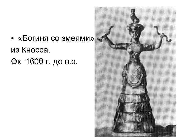  • «Богиня со змеями» из Кносса. Ок. 1600 г. до н. э. 