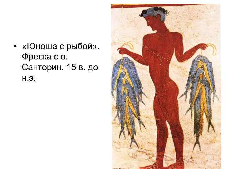  • «Юноша с рыбой» . Фреска с о. Санторин. 15 в. до н.