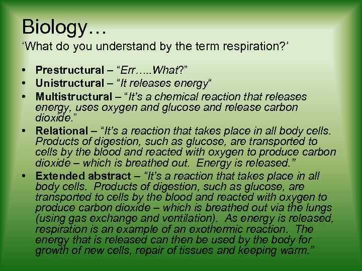 Biology… ‘What do you understand by the term respiration? ’ • Prestructural – “Err….