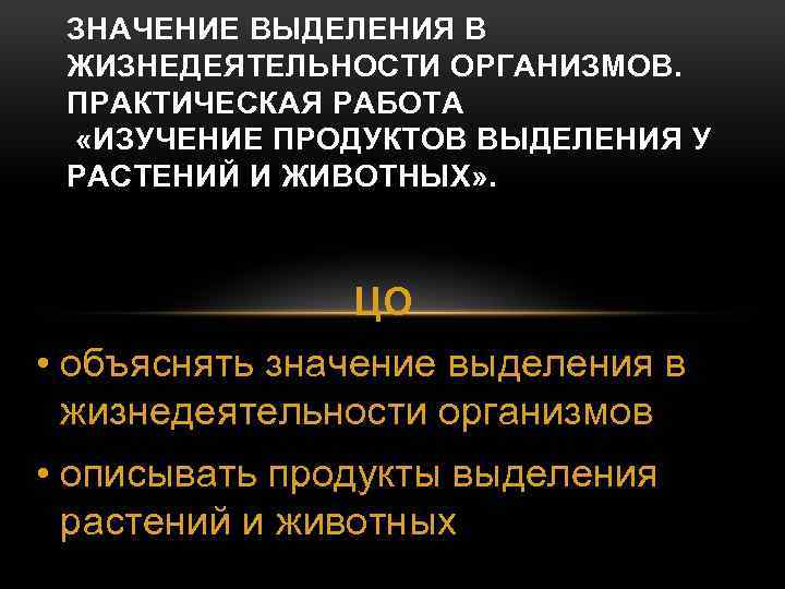 ЗНАЧЕНИЕ ВЫДЕЛЕНИЯ В ЖИЗНЕДЕЯТЕЛЬНОСТИ ОРГАНИЗМОВ. ПРАКТИЧЕСКАЯ РАБОТА «ИЗУЧЕНИЕ ПРОДУКТОВ ВЫДЕЛЕНИЯ У РАСТЕНИЙ И ЖИВОТНЫХ»