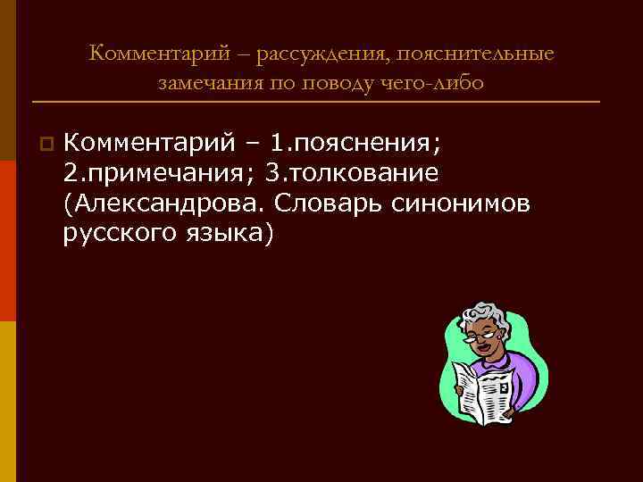 Комментарий – рассуждения, пояснительные замечания по поводу чего-либо p Комментарий – 1. пояснения; 2.