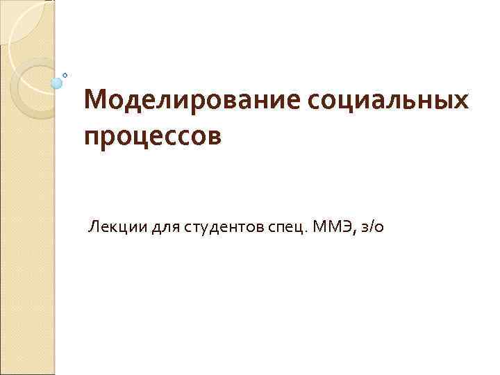 Моделирование социальных процессов Лекции для студентов спец. ММЭ, з/о 