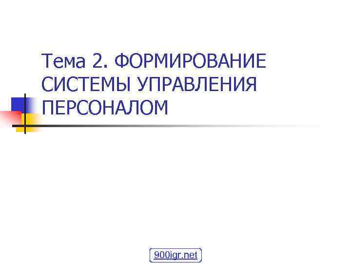 Тема 2. ФОРМИРОВАНИЕ СИСТЕМЫ УПРАВЛЕНИЯ ПЕРСОНАЛОМ 900 igr. net 
