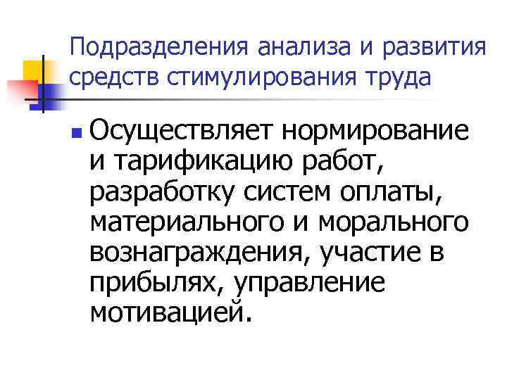 Подразделения анализа и развития средств стимулирования труда n Осуществляет нормирование и тарификацию работ, разработку
