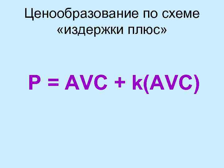 Ценообразование по схеме «издержки плюс» P = AVC + k(AVC) 