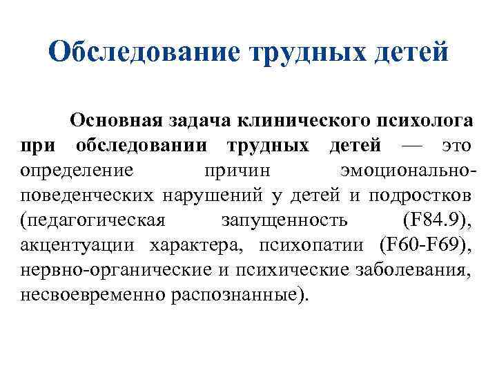 Обследование трудных детей Основная задача клинического психолога при обследовании трудных детей — это определение