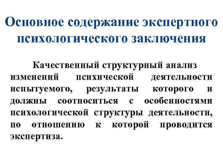 Основное содержание экспертного психологического заключения Качественный структурный анализ изменений психической деятельности испытуемого, результаты которого