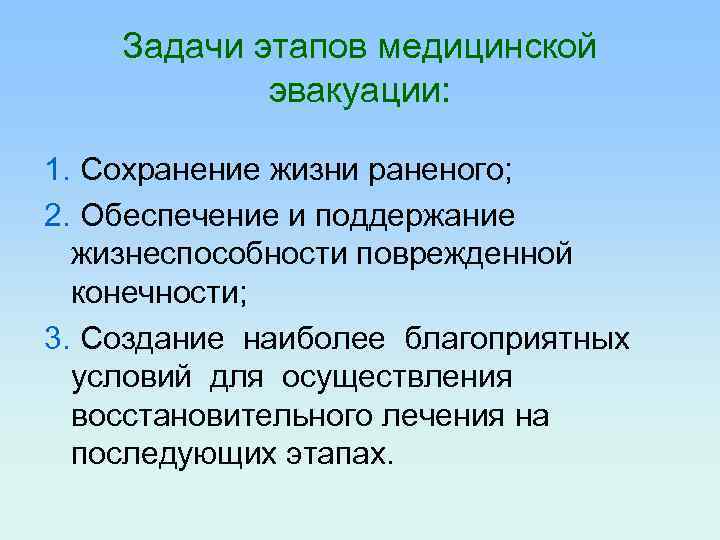 Задачи этапов медицинской эвакуации: 1. Сохранение жизни раненого; 2. Обеспечение и поддержание жизнеспособности поврежденной