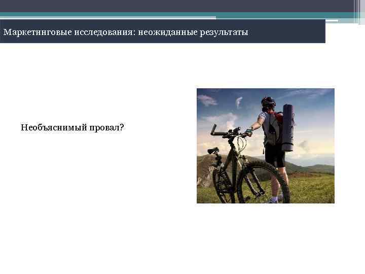 Маркетинговые исследования: неожиданные результаты Необъяснимый провал? 