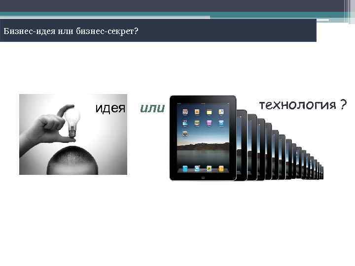 Бизнес-идея или бизнес-секрет? идея или технология ? 