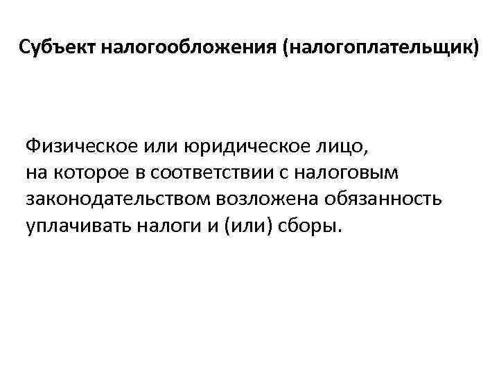 Субъект налогообложения (налогоплательщик) Физическое или юридическое лицо, на которое в соответствии с налоговым законодательством