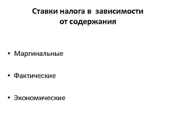 Ставки налога в зависимости от содержания • Маргинальные • Фактические • Экономические 