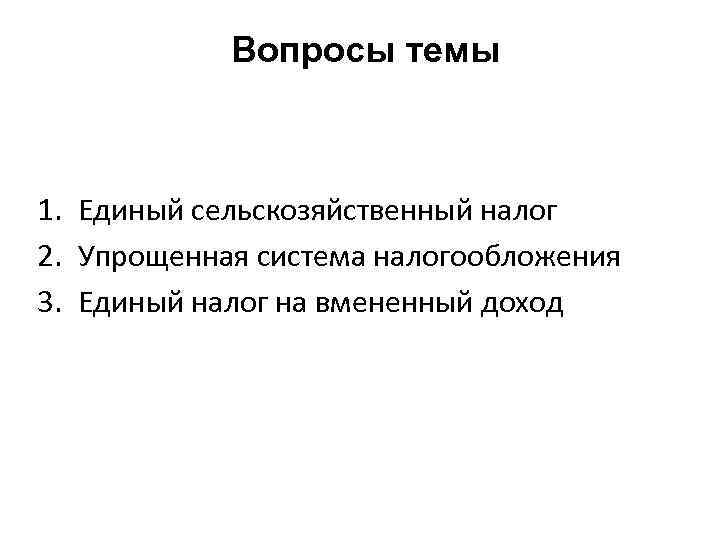 Вопросы темы 1. Единый сельскозяйственный налог 2. Упрощенная система налогообложения 3. Единый налог на