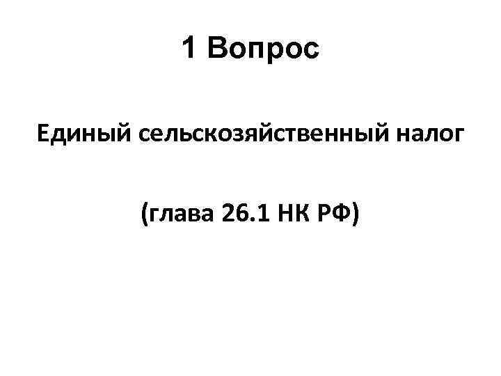 1 Вопрос Единый сельскозяйственный налог (глава 26. 1 НК РФ) 