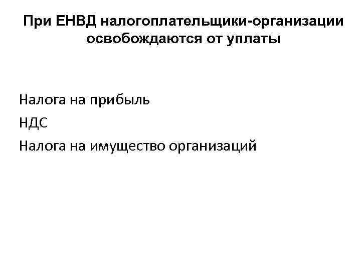 При ЕНВД налогоплательщики-организации освобождаются от уплаты Налога на прибыль НДС Налога на имущество организаций