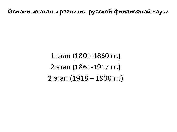 Основные этапы развития русской финансовой науки 1 этап (1801 -1860 гг. ) 2 этап