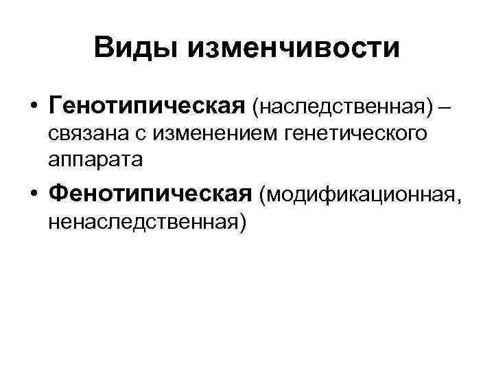 Виды изменчивости • Генотипическая (наследственная) – связана с изменением генетического аппарата • Фенотипическая (модификационная,