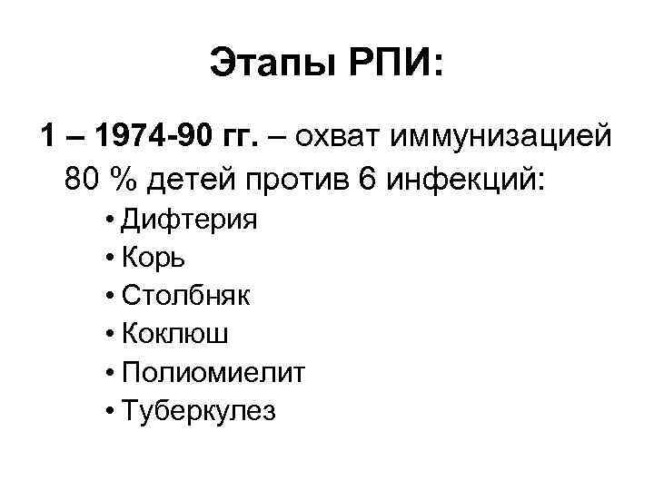 Этапы РПИ: 1 – 1974 -90 гг. – охват иммунизацией 80 % детей против