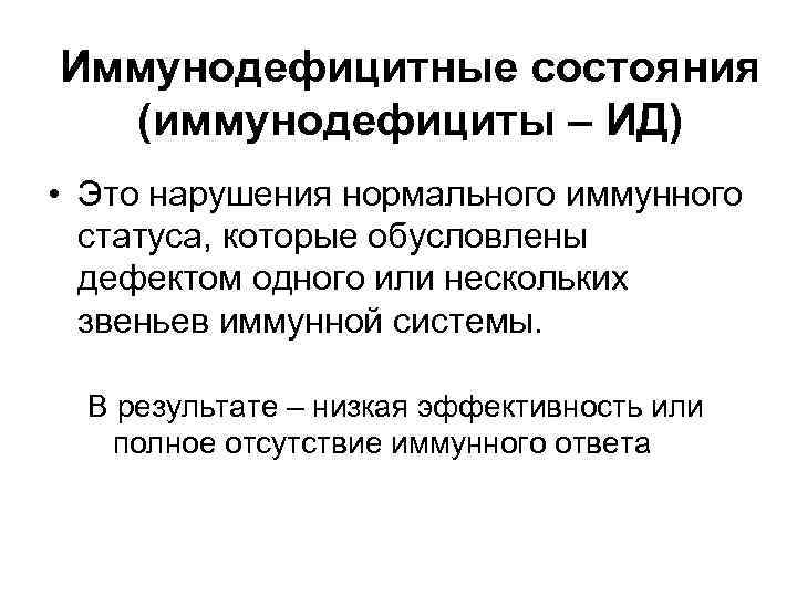 Иммунодефицитные состояния (иммунодефициты – ИД) • Это нарушения нормального иммунного статуса, которые обусловлены дефектом