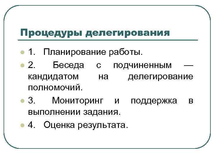 Процедуры делегирования l l 1. Планирование работы. 2. Беседа с подчиненным — кандидатом на