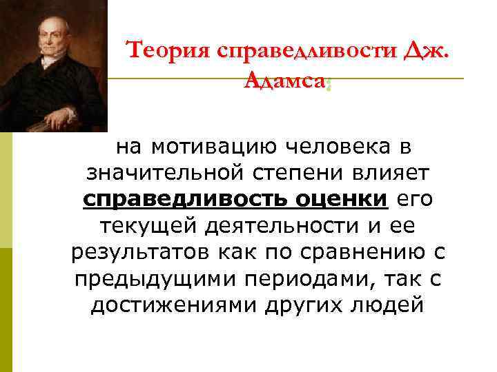 Теория справедливости Дж. Адамса : на мотивацию человека в значительной степени влияет справедливость оценки
