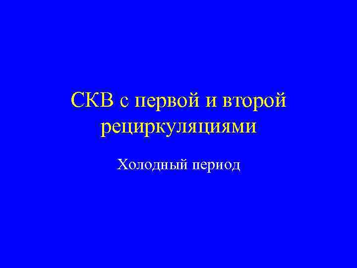 СКВ с первой и второй рециркуляциями Холодный период 