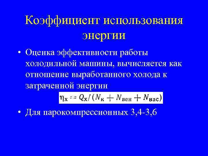 Коэффициент использования энергии • Оценка эффективности работы холодильной машины, вычисляется как отношение выработанного холода