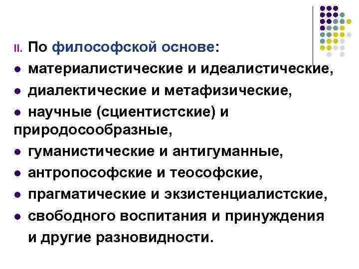 По философской основе: l материалистические и идеалистические, l диалектические и метафизические, l научные (сциентистские)