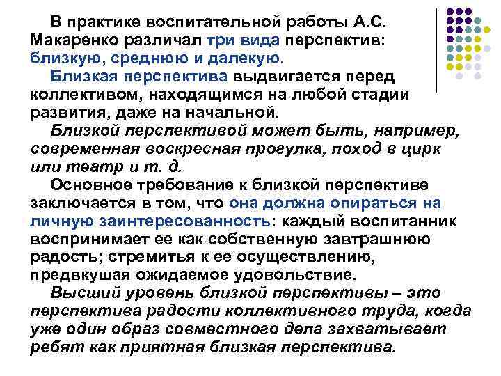 В практике воспитательной работы А. С. Макаренко различал три вида перспектив: близкую, среднюю и