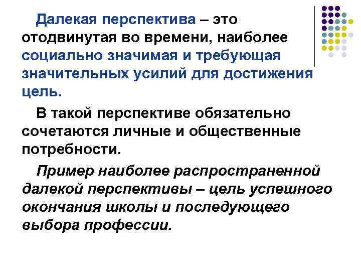 Далекая перспектива – это отодвинутая во времени, наиболее социально значимая и требующая значительных усилий