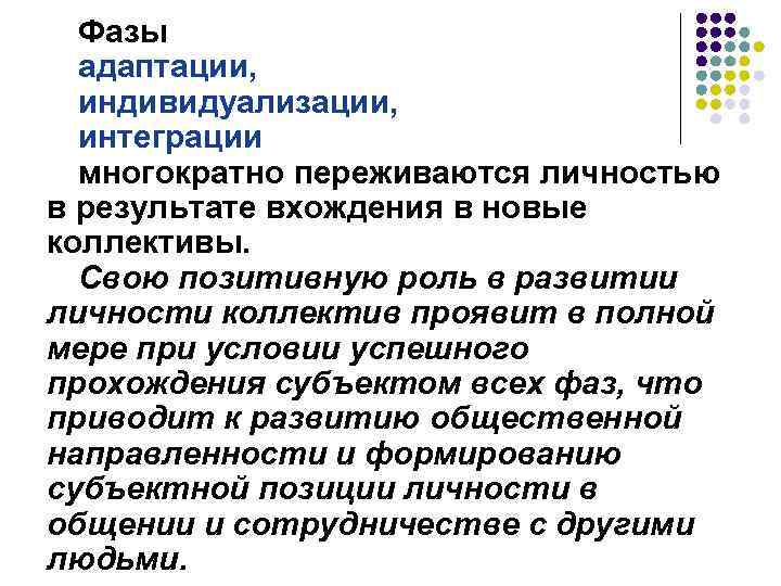 Фазы адаптации, индивидуализации, интеграции многократно переживаются личностью в результате вхождения в новые коллективы. Свою