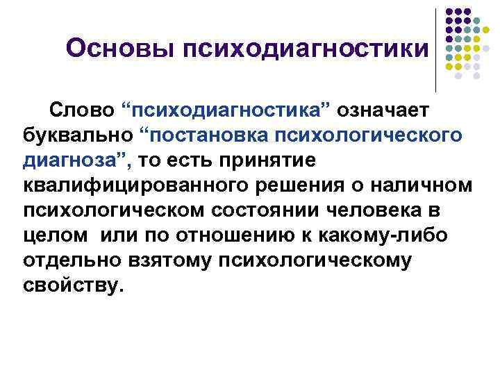 Основы психодиагностики Слово “психодиагностика” означает буквально “постановка психологического диагноза”, то есть принятие квалифицированного решения