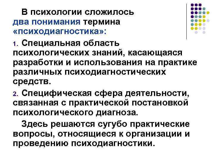 В психологии сложилось два понимания термина «психодиагностика» : 1. Специальная область психологических знаний, касающаяся