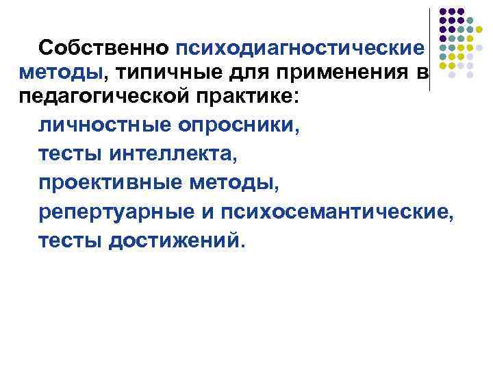 Собственно психодиагностические методы, типичные для применения в педагогической практике: личностные опросники, тесты интеллекта, проективные