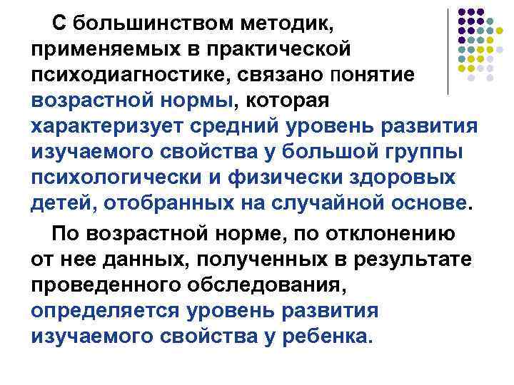 С большинством методик, применяемых в практической психодиагностике, связано понятие возрастной нормы, которая характеризует средний