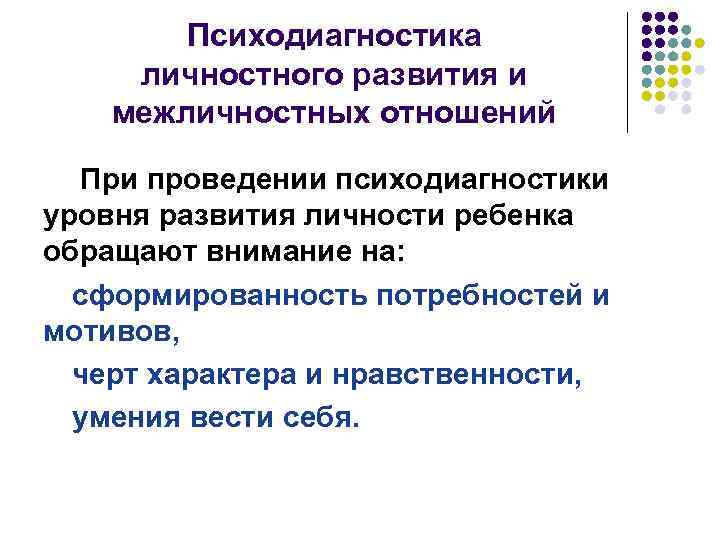 Психодиагностика личностного развития и межличностных отношений При проведении психодиагностики уровня развития личности ребенка обращают