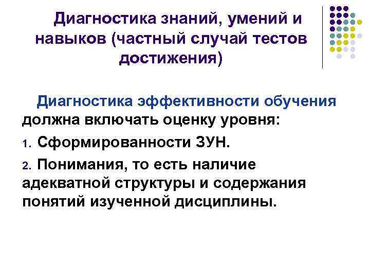 Диагностика знаний, умений и навыков (частный случай тестов достижения) Диагностика эффективности обучения должна включать